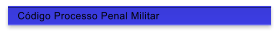 C�digo Processo Penal Militar