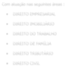 Com atua��o nas seguintes �reas :   �	DIREITO EMPRESARIAL  �	DIREITO IMOBILI�RIO  �	DIREITO DO TRABALHO  �	DIREITO DE FAM�LIA   �	DIREITO TRIBUT�RIO  �	DIREITO CIVIL